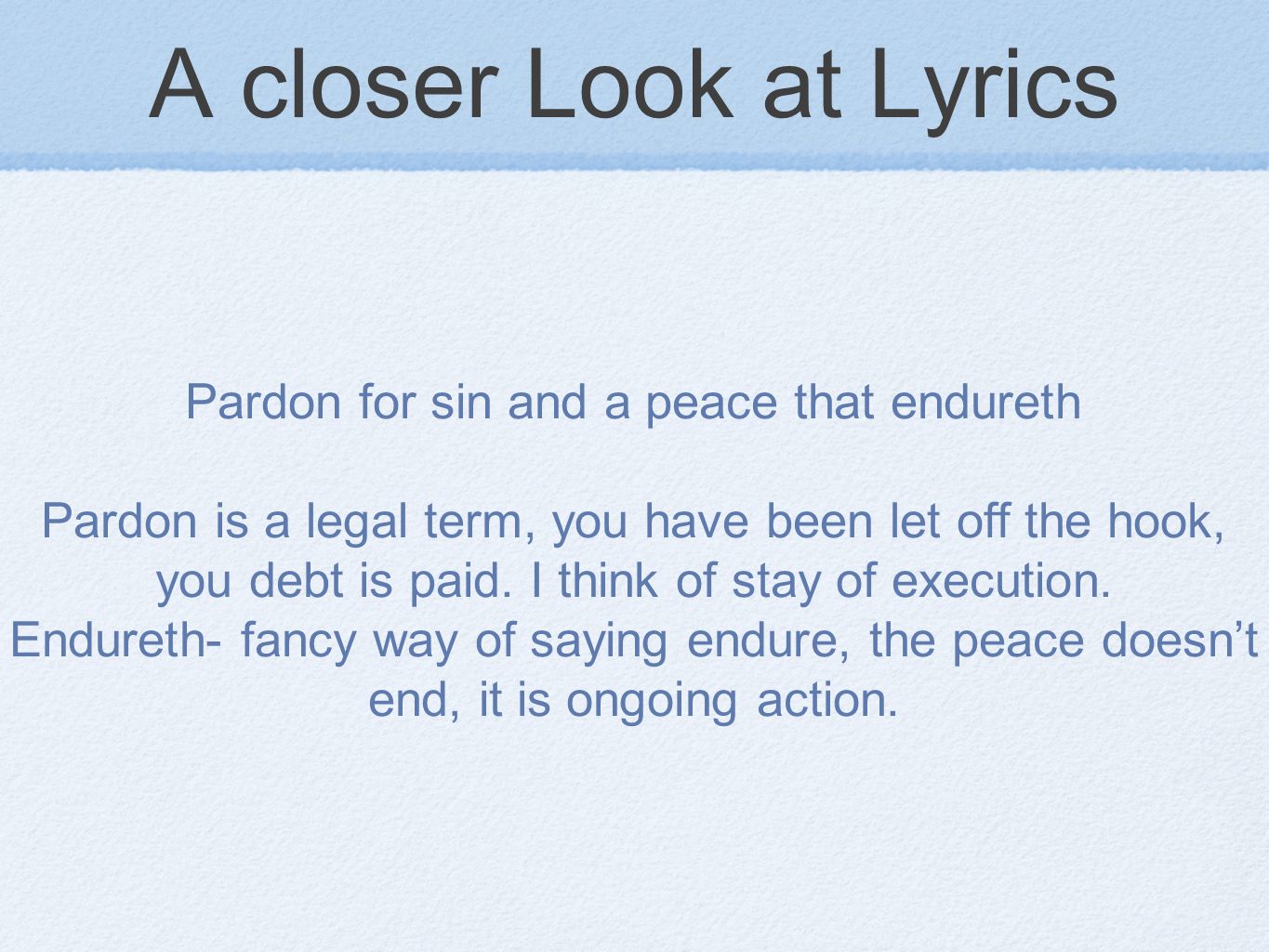 A closer Look at Lyrics Pardon for sin and a peace that endureth Pardon is a legal term, you have been let off the hook, you debt is paid.