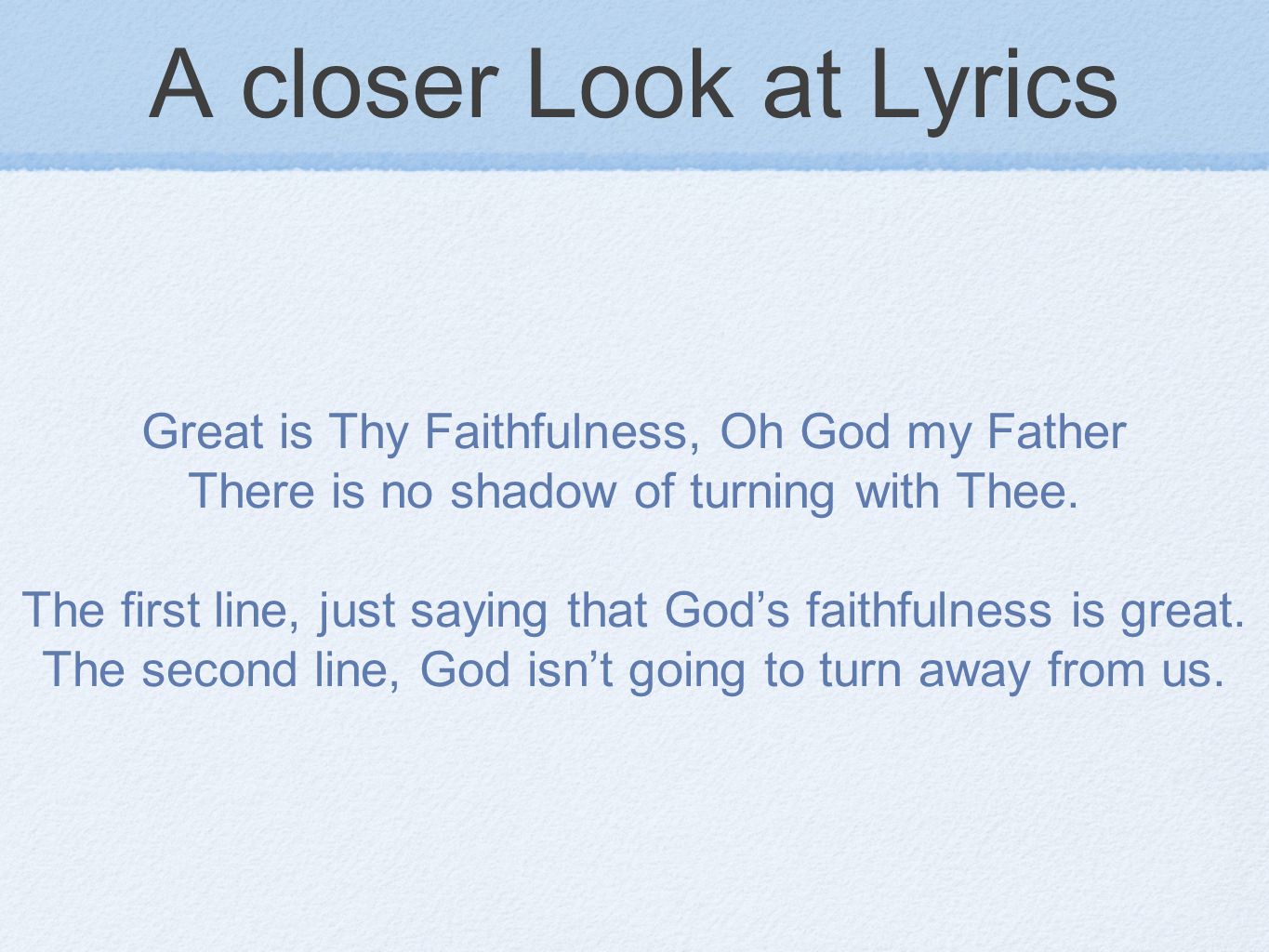 A closer Look at Lyrics Great is Thy Faithfulness, Oh God my Father There is no shadow of turning with Thee.