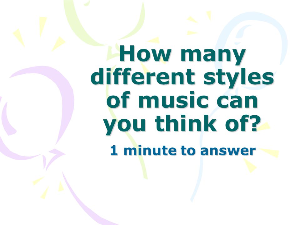 How many different styles of music can you think of 1 minute to answer