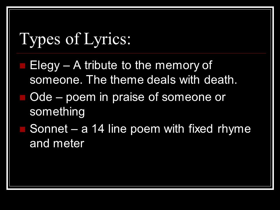 Types of Lyrics: Elegy – A tribute to the memory of someone.