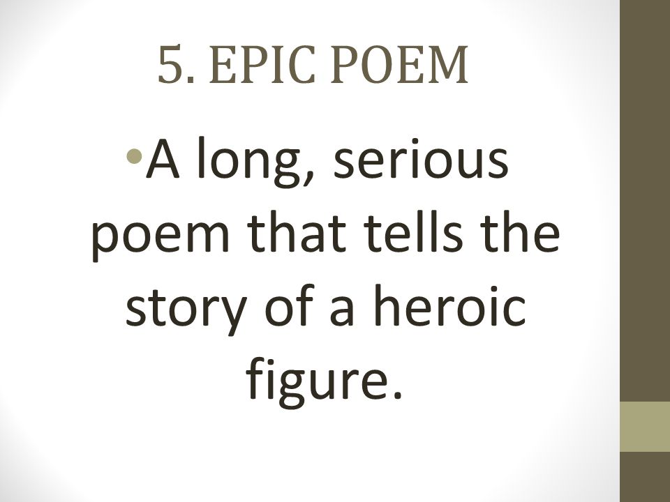 5. EPIC POEM A long, serious poem that tells the story of a heroic figure.