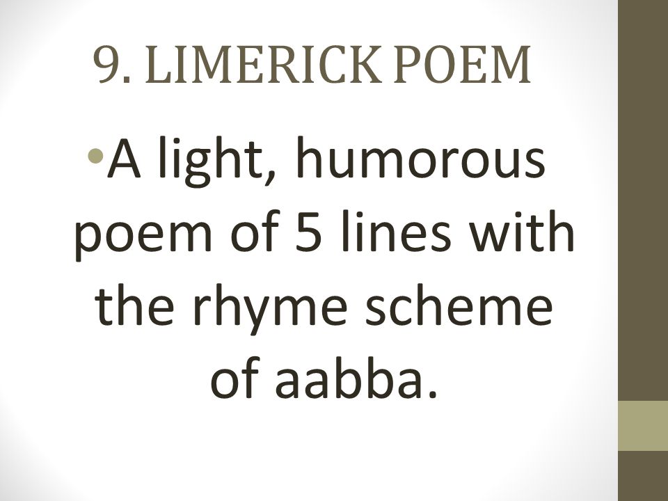 9. LIMERICK POEM A light, humorous poem of 5 lines with the rhyme scheme of aabba.