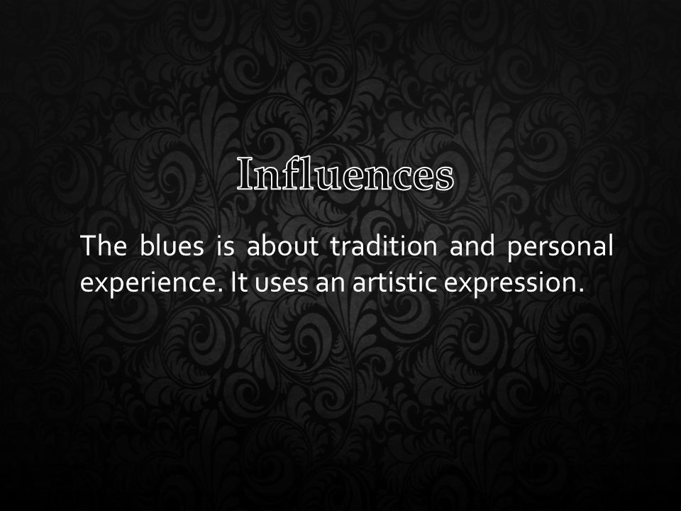 The blues is about tradition and personal experience. It uses an artistic expression.