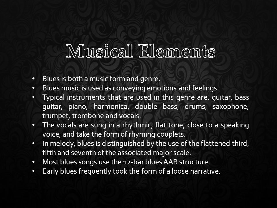Blues is both a music form and genre. Blues music is used as conveying emotions and feelings.
