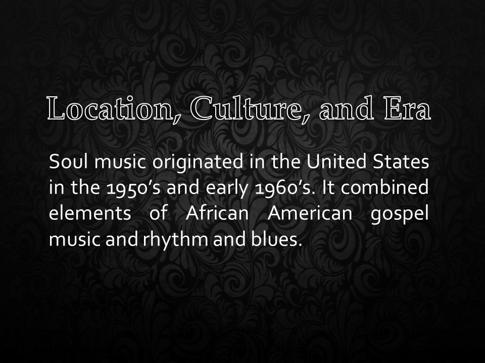 Soul music originated in the United States in the 1950’s and early 1960’s.
