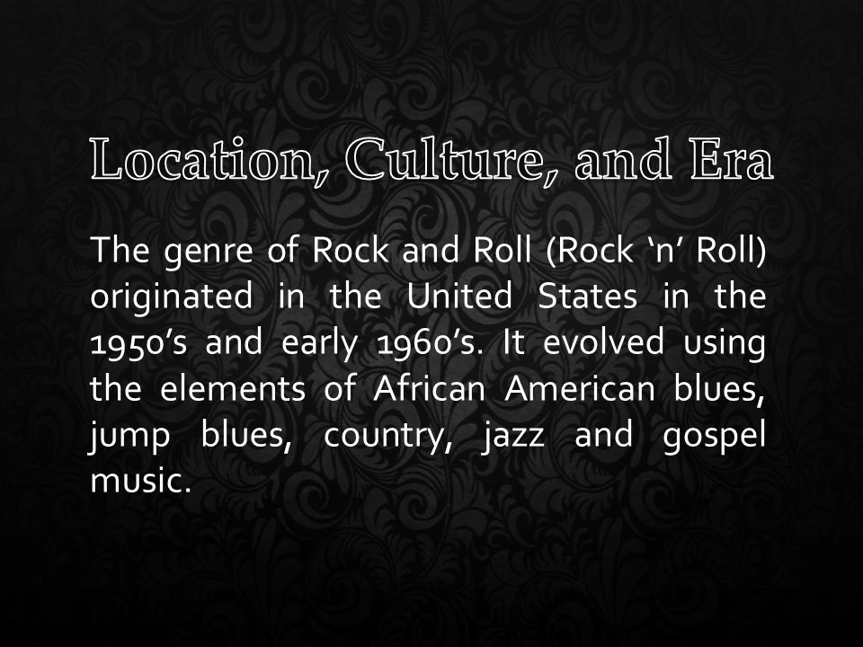 The genre of Rock and Roll (Rock ‘n’ Roll) originated in the United States in the 1950’s and early 1960’s.