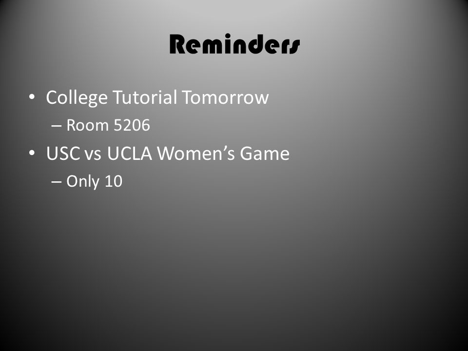 Reminders College Tutorial Tomorrow – Room 5206 USC vs UCLA Women’s Game – Only 10