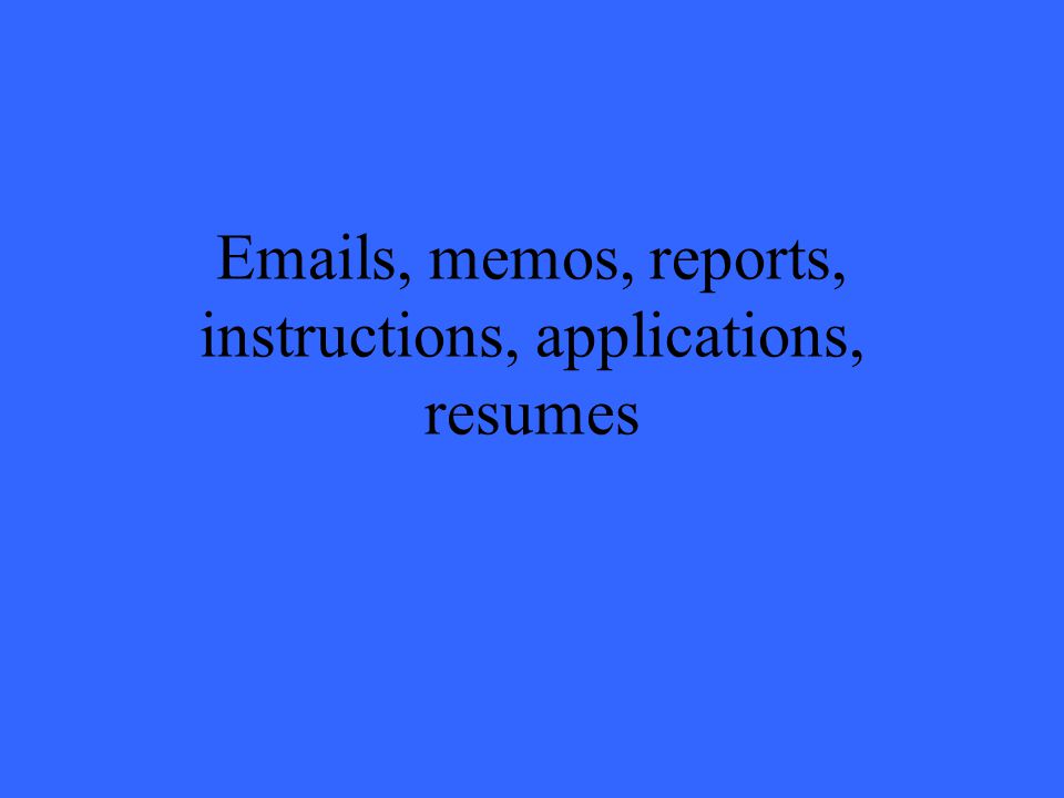 s, memos, reports, instructions, applications, resumes