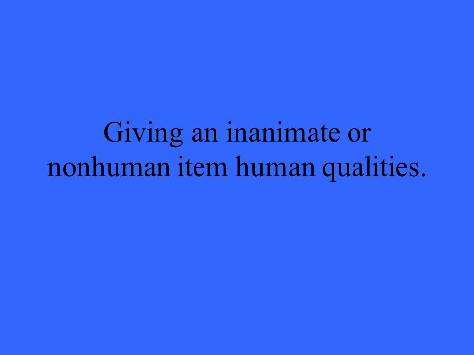 Giving an inanimate or nonhuman item human qualities.