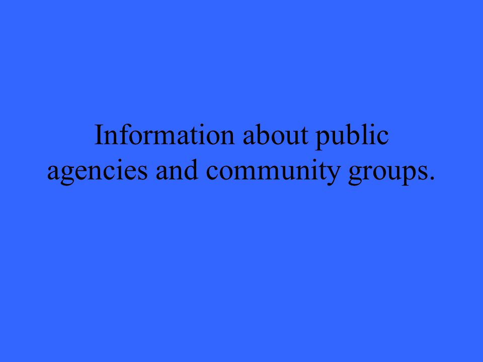 Information about public agencies and community groups.