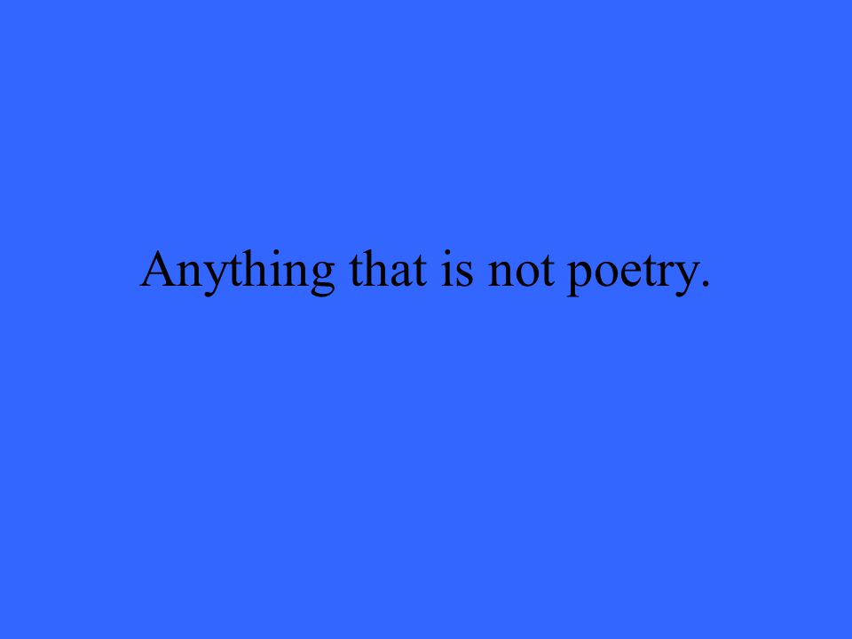 Anything that is not poetry.