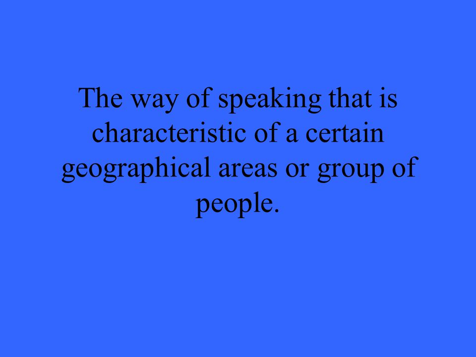 The way of speaking that is characteristic of a certain geographical areas or group of people.