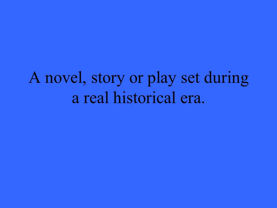 A novel, story or play set during a real historical era.