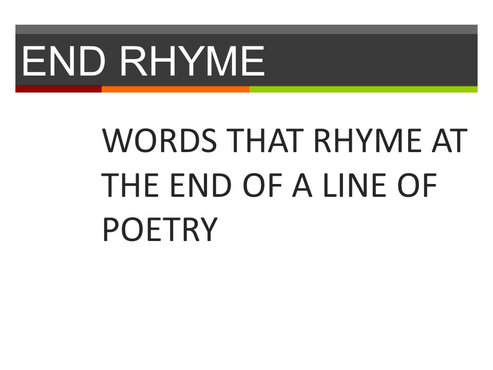 END RHYME WORDS THAT RHYME AT THE END OF A LINE OF POETRY