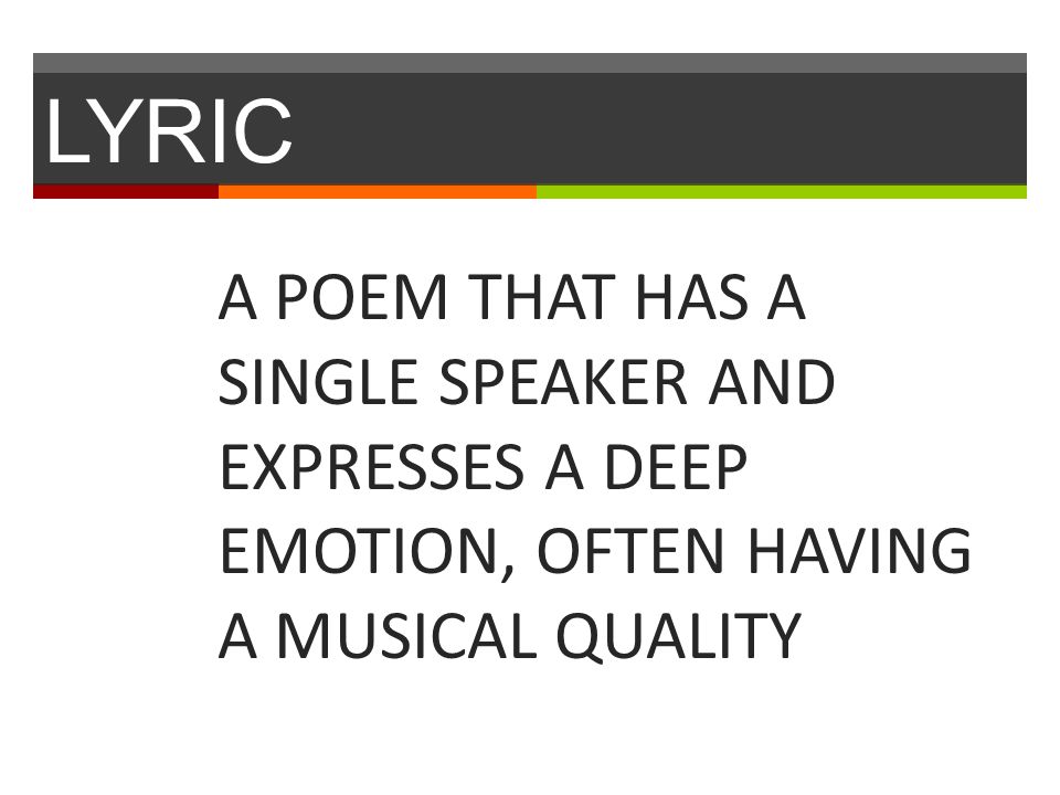 LYRIC A POEM THAT HAS A SINGLE SPEAKER AND EXPRESSES A DEEP EMOTION, OFTEN HAVING A MUSICAL QUALITY