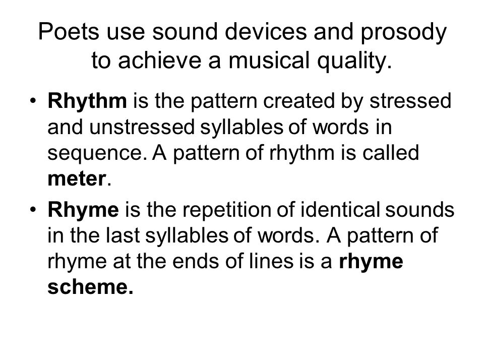 Poets use sound devices and prosody to achieve a musical quality.