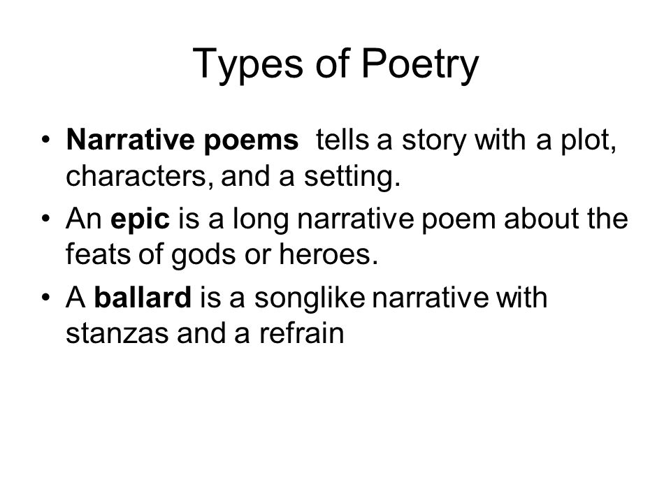 Types of Poetry Narrative poems tells a story with a plot, characters, and a setting.