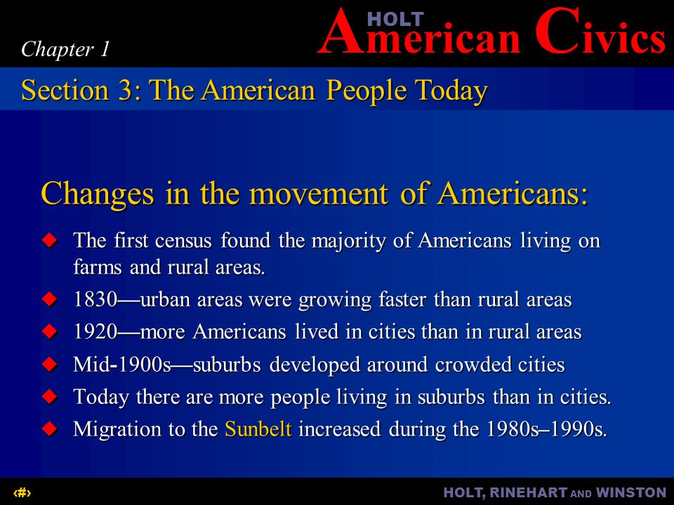 A merican C ivicsHOLT HOLT, RINEHART AND WINSTON13 Chapter 1 Changes in the movement of Americans:  The first census found the majority of Americans living on farms and rural areas.