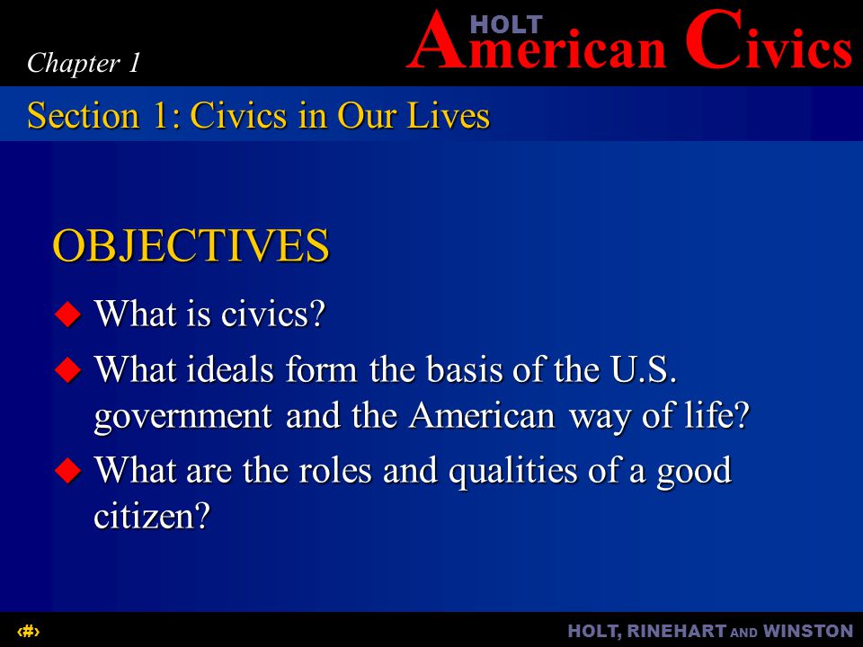 A merican C ivicsHOLT HOLT, RINEHART AND WINSTON2 Chapter 1 OBJECTIVES  What is civics.