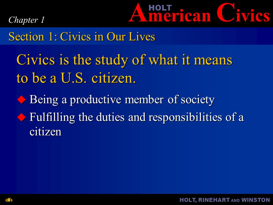 A merican C ivicsHOLT HOLT, RINEHART AND WINSTON3 Chapter 1 Civics is the study of what it means to be a U.S.