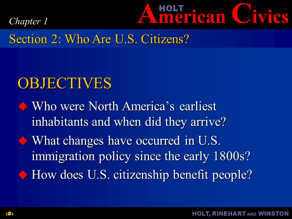 A merican C ivicsHOLT HOLT, RINEHART AND WINSTON6 Chapter 1 OBJECTIVES  Who were North America’s earliest inhabitants and when did they arrive.