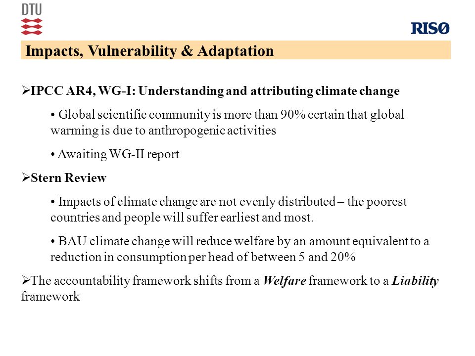  IPCC AR4, WG-I: Understanding and attributing climate change Global scientific community is more than 90% certain that global warming is due to anthropogenic activities Awaiting WG-II report  Stern Review Impacts of climate change are not evenly distributed – the poorest countries and people will suffer earliest and most.