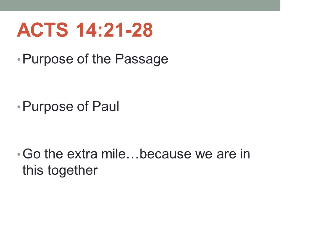 ACTS 14:21-28 Purpose of the Passage Purpose of Paul Go the extra mile…because we are in this together