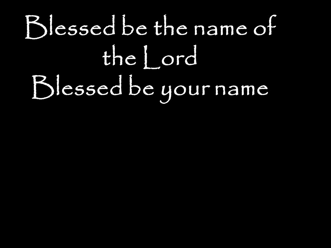Blessed be the name of the Lord Blessed be your name