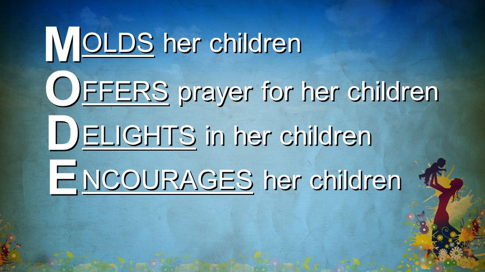 M M OLDS her children O O D D E E FFERS prayer for her children ELIGHTS in her children NCOURAGES her children