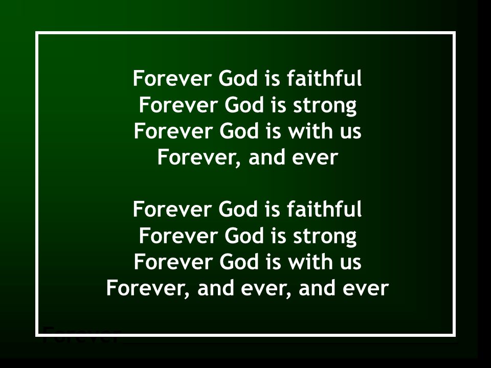 Forever Forever God is faithful Forever God is strong Forever God is with us Forever, and ever Forever God is faithful Forever God is strong Forever God is with us Forever, and ever, and ever