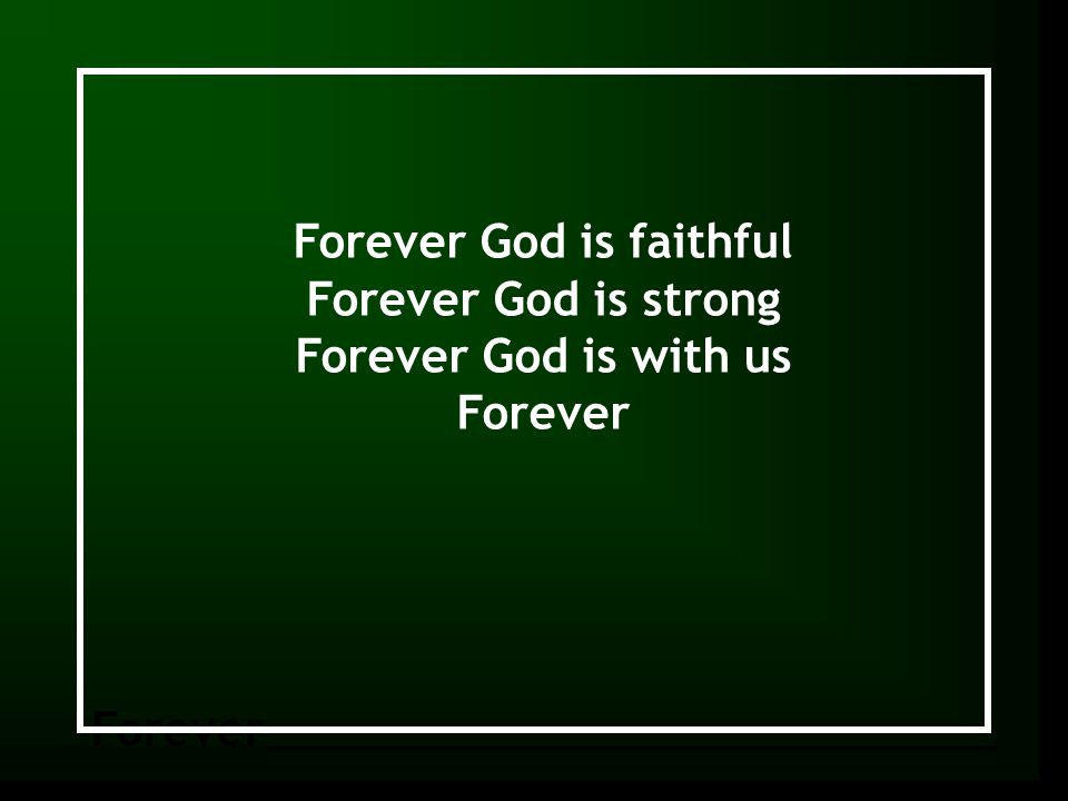 Forever Forever God is faithful Forever God is strong Forever God is with us Forever