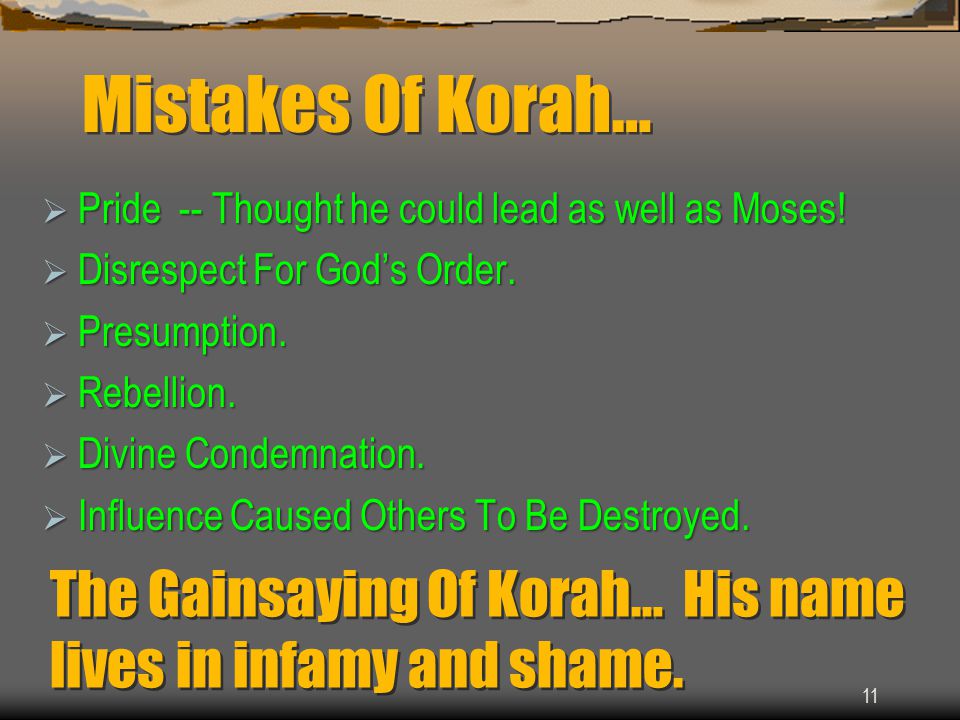 Mistakes Of Korah… 11 The Gainsaying Of Korah… His name lives in infamy and shame.