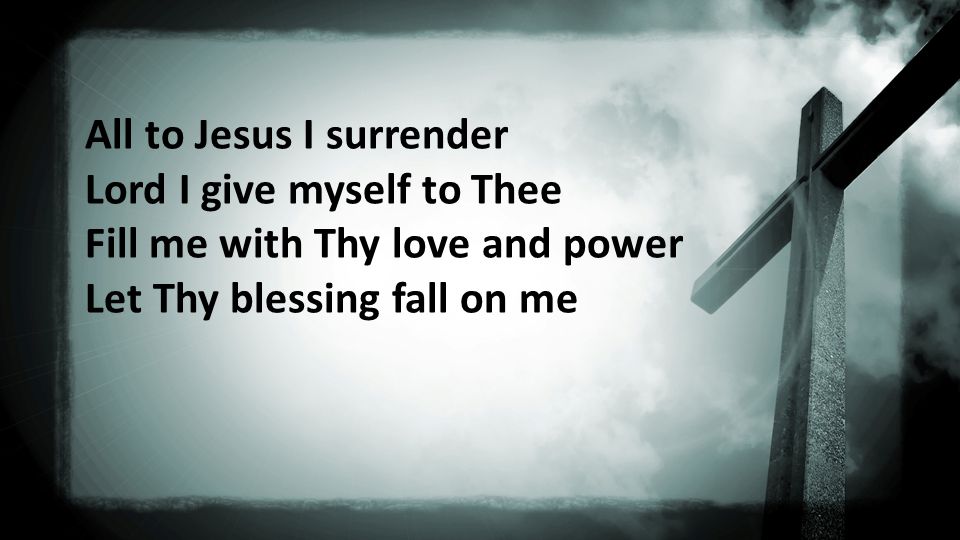 All to Jesus I surrender Lord I give myself to Thee Fill me with Thy love and power Let Thy blessing fall on me