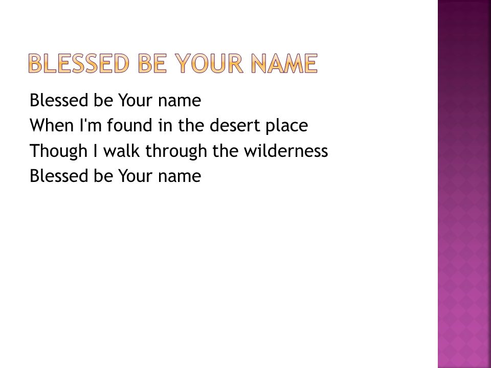 When I m found in the desert place Though I walk through the wilderness Blessed be Your name