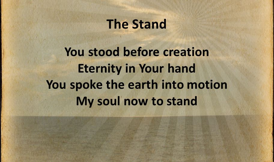 The Stand You stood before creation Eternity in Your hand You spoke the earth into motion My soul now to stand