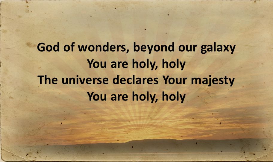 God of wonders, beyond our galaxy You are holy, holy The universe declares Your majesty You are holy, holy