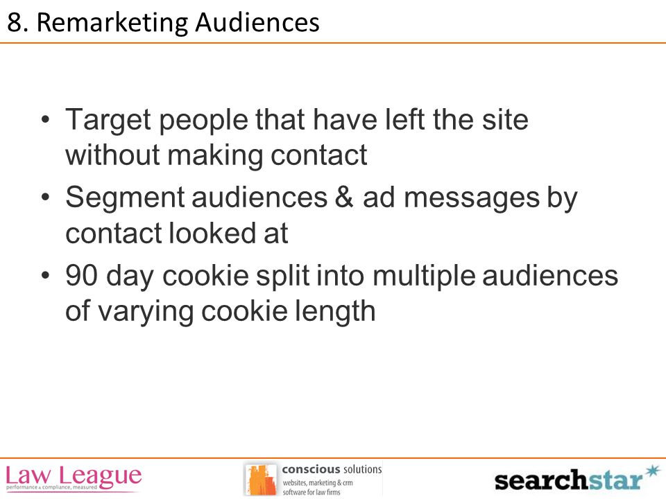 Target people that have left the site without making contact Segment audiences & ad messages by contact looked at 90 day cookie split into multiple audiences of varying cookie length 8.
