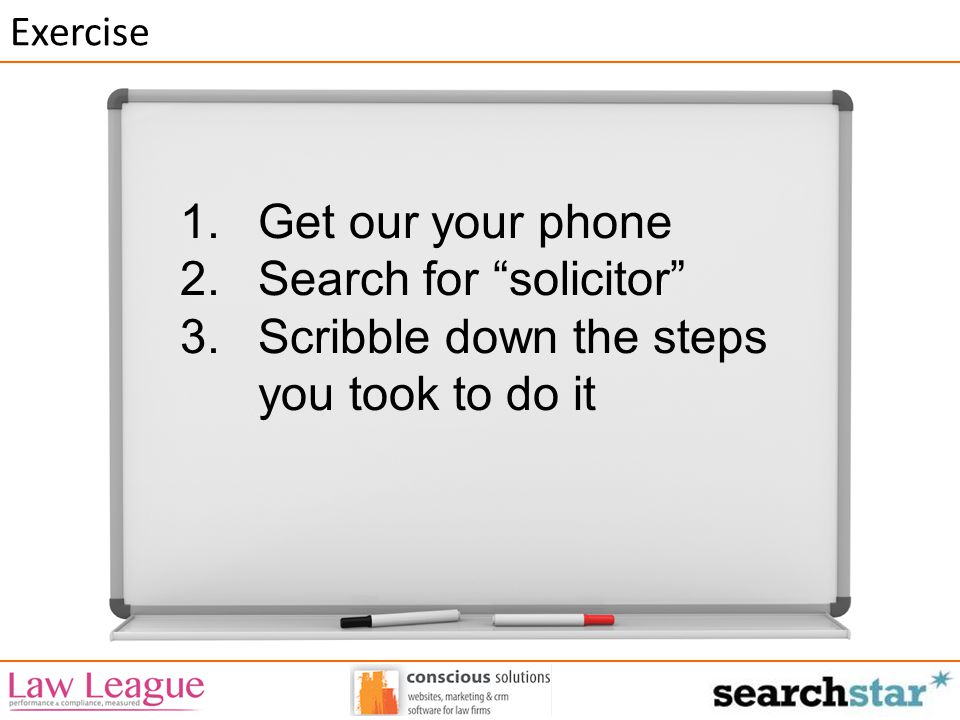Exercise 1.Get our your phone 2.Search for solicitor 3.Scribble down the steps you took to do it