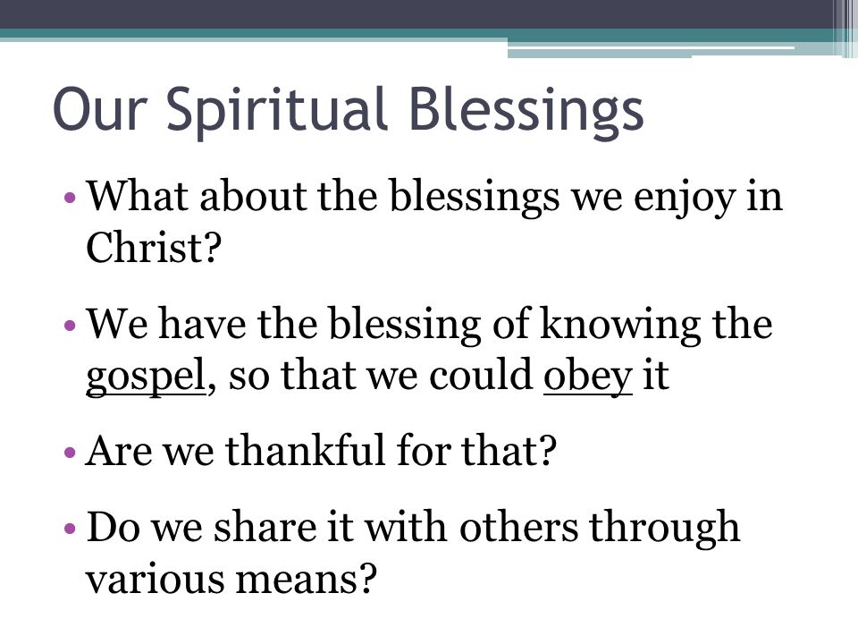 Our Spiritual Blessings What about the blessings we enjoy in Christ.
