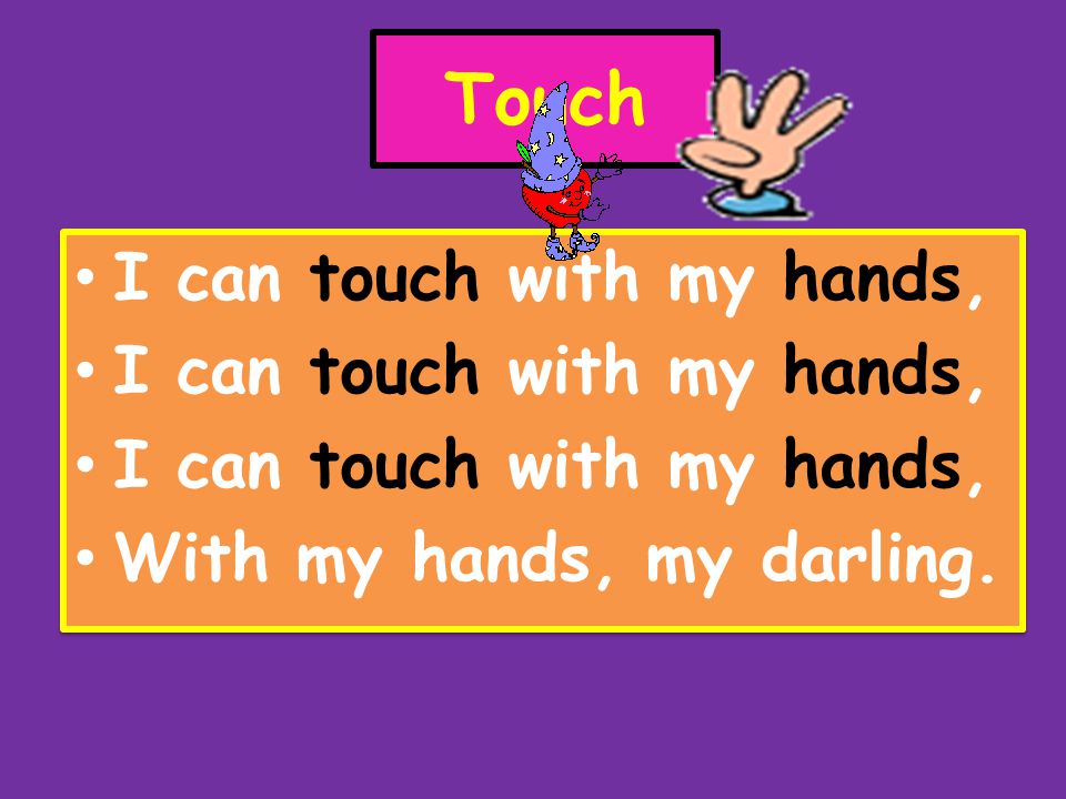 Touch I can touch with my hands, With my hands, my darling.