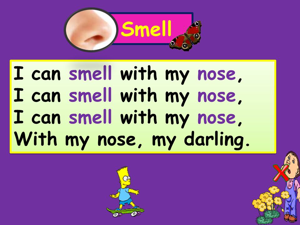 Smell I can smell with my nose, With my nose, my darling.
