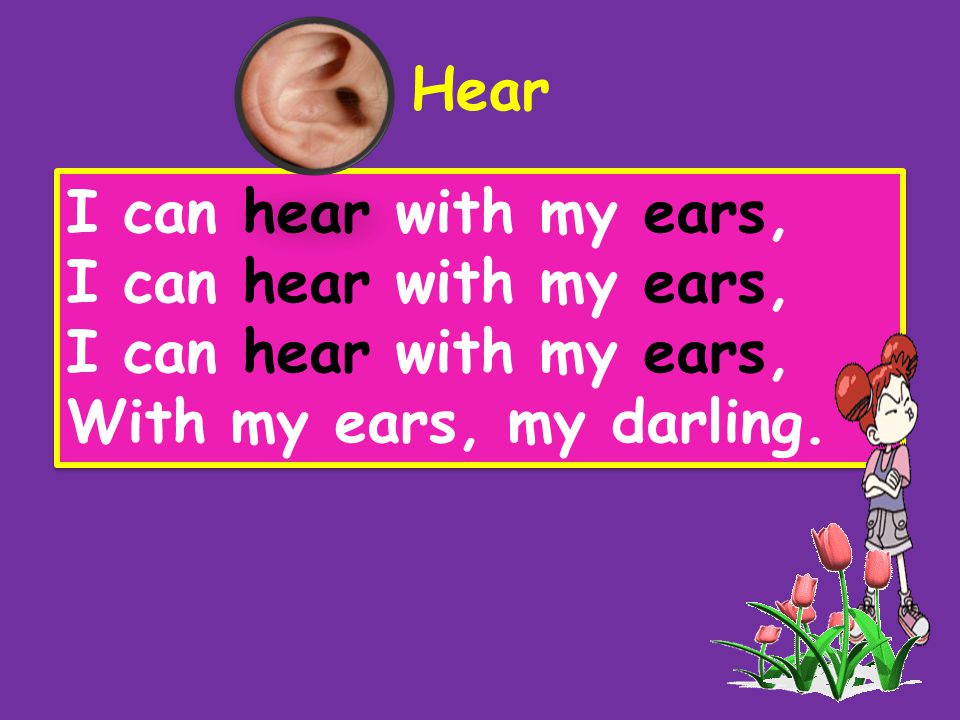 Hear I can hear with my ears, With my ears, my darling.