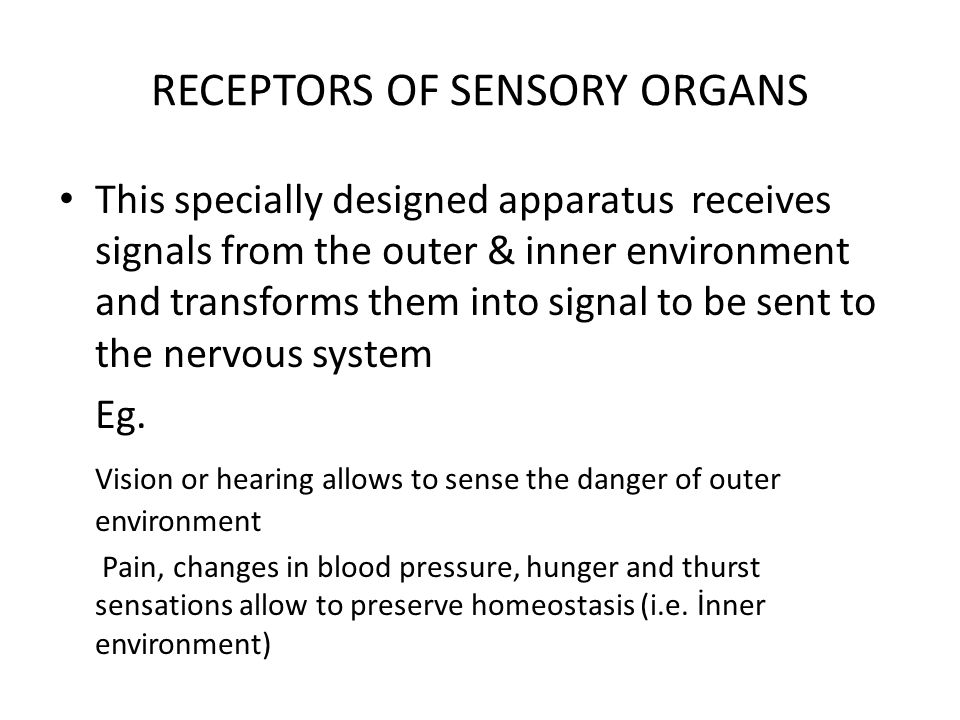 RECEPTORS OF SENSORY ORGANS This specially designed apparatus receives signals from the outer & inner environment and transforms them into signal to be sent to the nervous system Eg.