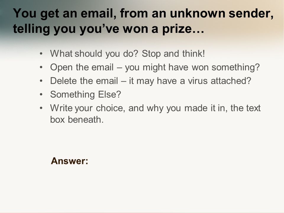 You get an  , from an unknown sender, telling you you’ve won a prize… What should you do.