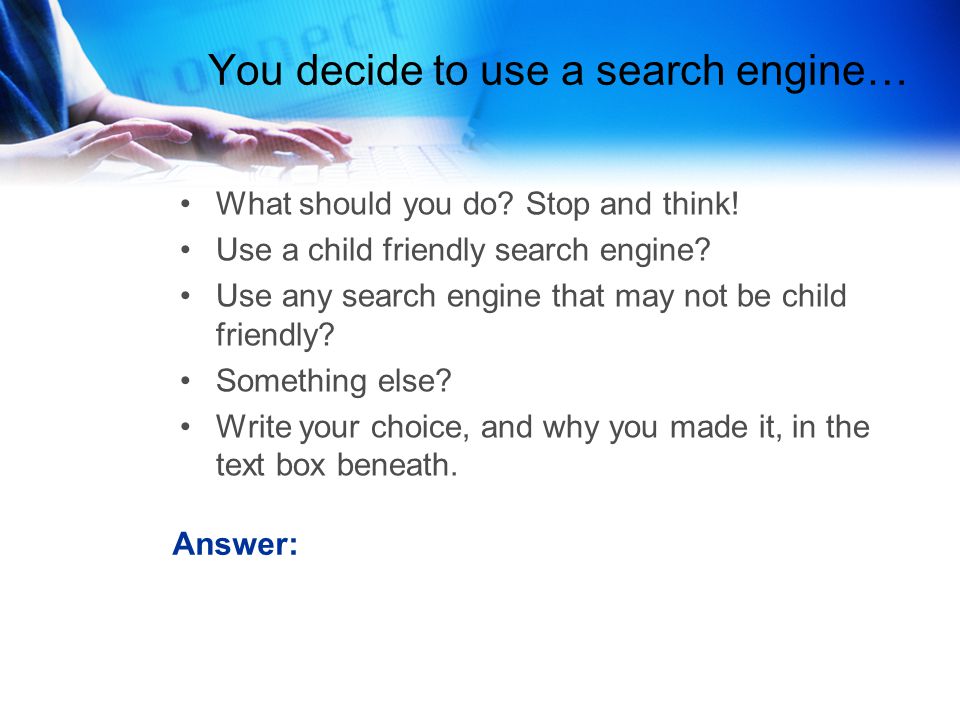 You decide to use a search engine… What should you do.
