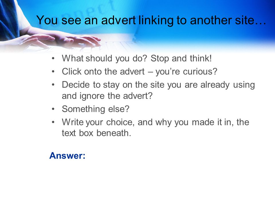You see an advert linking to another site… What should you do.