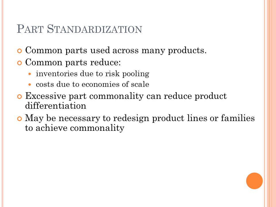 P ART S TANDARDIZATION Common parts used across many products.