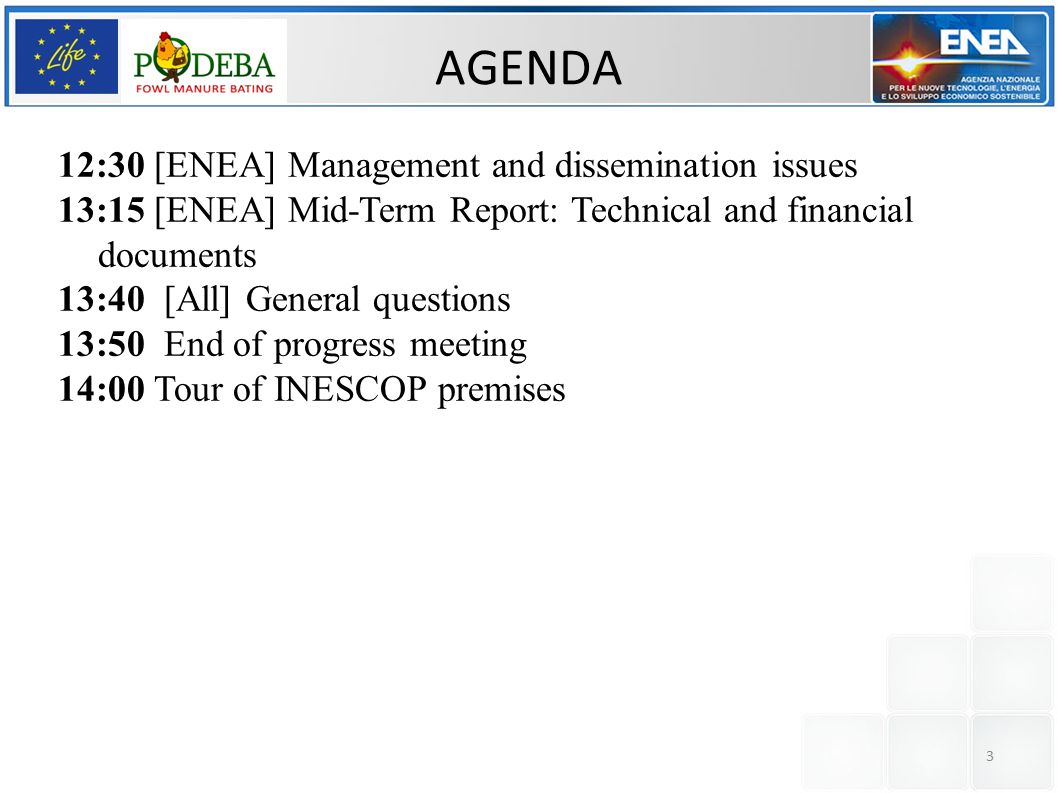 3 AGENDA 12:30 [ENEA] Management and dissemination issues 13:15[ENEA] Mid-Term Report: Technical and financial documents 13:40 [All] General questions 13:50 End of progress meeting 14:00Tour of INESCOP premises