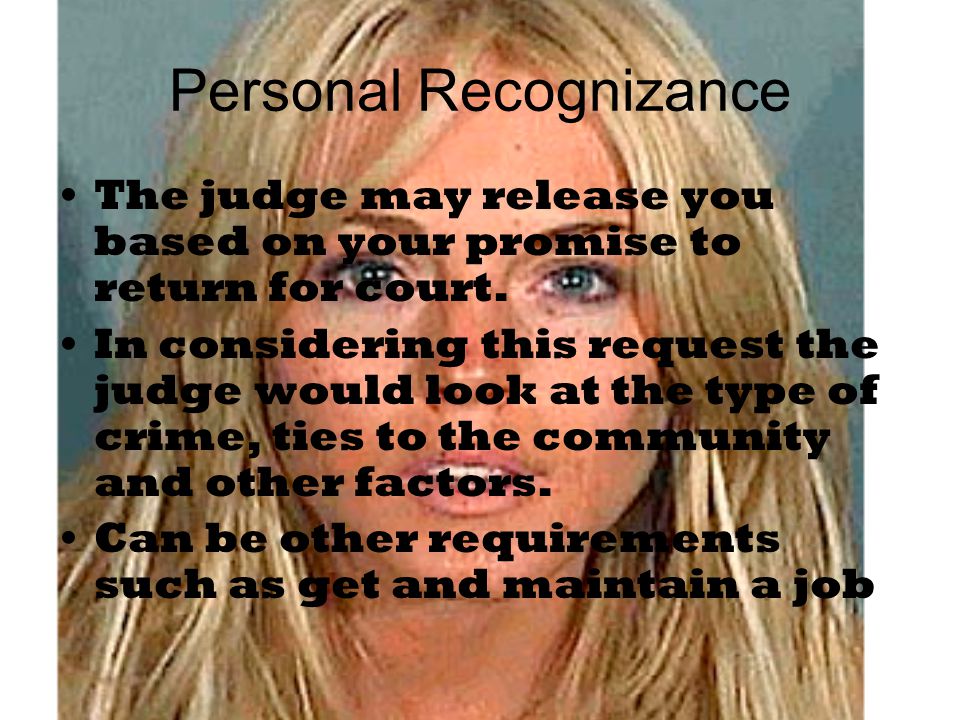 Personal Recognizance The judge may release you based on your promise to return for court.