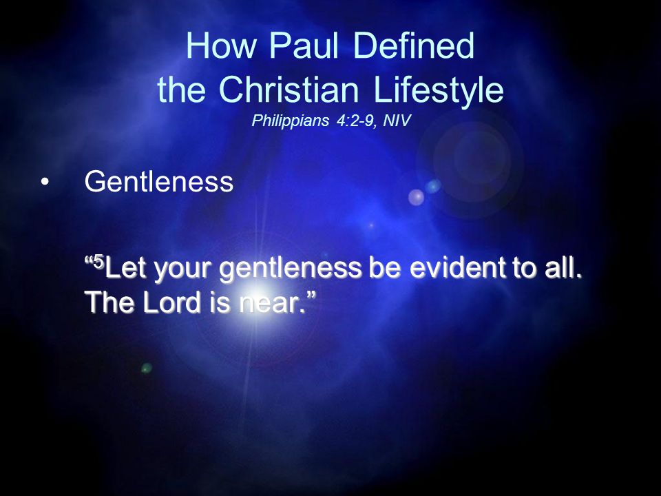 How Paul Defined the Christian Lifestyle Philippians 4:2-9, NIV Gentleness 5 Let your gentleness be evident to all.